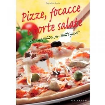 Pizze, focacce e torte salate. Idee appetitose per tutti i gusti