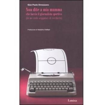 Non dite a mia mamma che faccio il giornalista sportivo (lei mi crede scippatore di vecchiette)