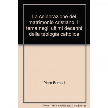 La celebrazione del matrimonio cristiano. Il tema negli ultimi decenni della teologia cattolica