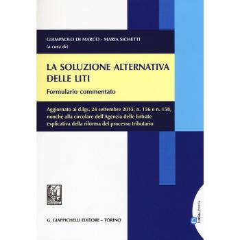 La soluzione alternativa delle liti. Formulario commentato. Aggiornato ai d.lgs, 24 settembre 2015, n. 156 e n. 158.. Con aggiornamento online