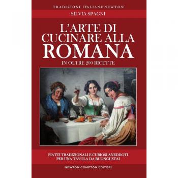 L'arte di cucinare alla romana in oltre 200 ricette. Piatti tradizionali e curiosi aneddoti per una tavola da buongustai
