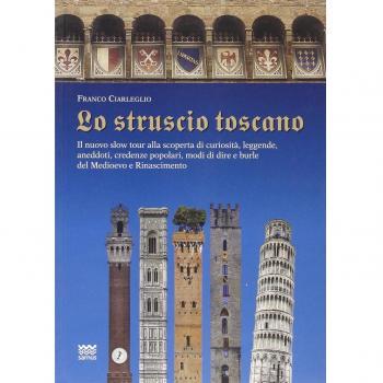 Lo struscio toscano. Il nuovo slow tour alla scoperta di curiosità, leggende, aneddoti, credenze popolari, modi di dire e burle del Medioevo e Rinascimento