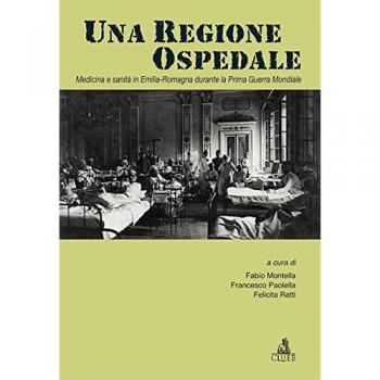 Una regione ospedale. Medicina e sanità in Emilia Romagna durante la prima guerra mondiale