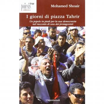 I giorni di piazza Tahrir. Un popolo in piedi per la sua democrazia nel racconto di uno dei protagonisti