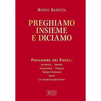 Preghiamo insieme e diciamo. Preghiere dei Fedeli. Avvento. Natale. Quaresima. Pasqua. Tempo Ordinario. Santi. Circostanze particolari