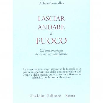 Lasciar andare il fuoco. Gli insegnamenti di un monaco buddhista