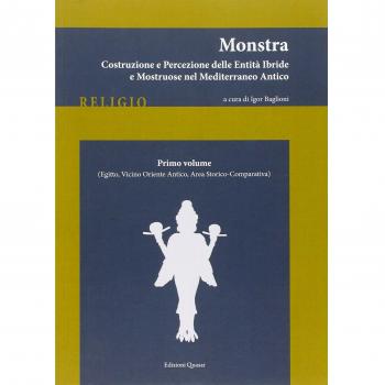 Monstra. Costruzione e percezione delle entità ibride e mostruose nel Mediterraneo antico. Egitto, Vicino Oriente antico, area atorico-comparativa (Vol. 1)