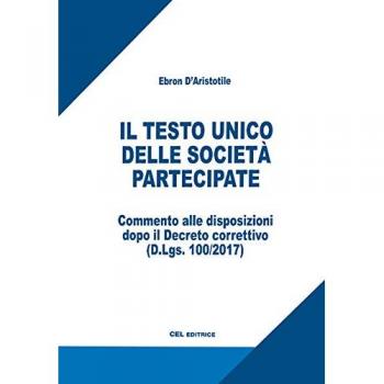 Il testo unico delle società partecipate. Commentato alle disposizioni dopo il Decreto correttivo (D.Lgs. 100/2017)