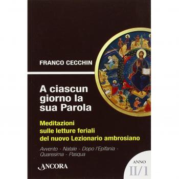 A ciascun giorno la sua Parola. Meditazioni sulle letture feriali del nuovo lezionario ambrosiano. Anno 2. Vol. 1