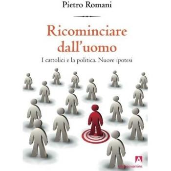 Ricominciare dall'uomo. I cattolici e la politica. Nuove ipotesi
