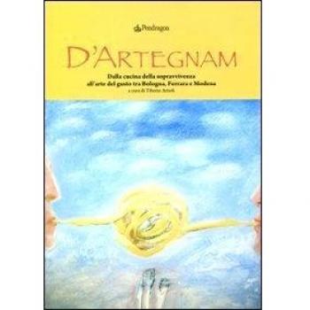 D'Artegnam. Dalla cucina della sopravvivenza all'arte del gusto tra Bologna, Ferrara e Modena