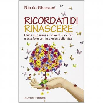 Ricordati di rinascere. Come superare i momenti di crisi e trasformarli in svolte della vita