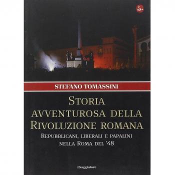 Storia avventurosa della rivoluzione romana. Repubblicani, liberali e papalini nella Roma del '48