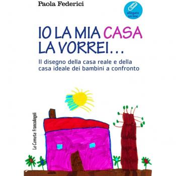 Io la mia casa la vorrei... Il disegno della casa reale e della casa ideale dei bambini a confronto. Con Contenuto digitale (fornito elettronicamente)