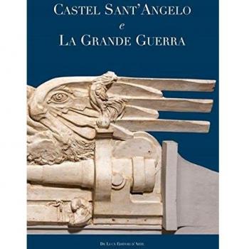 Castel Sant'Angelo e la grande guerra. Ediz. illustrata