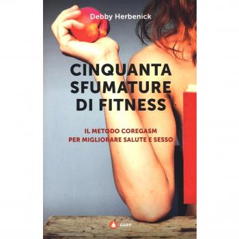 Cinquanta sfumature di fitness. Il metodo Coregasm per migliorare salute e sesso