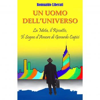 Un uomo dell'universo. La meta, il riscatto, il sogno d'amore di Gerardo Capisi