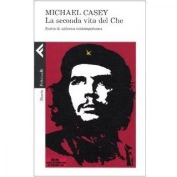 La seconda vita del Che. Storia di un'icona contemporanea