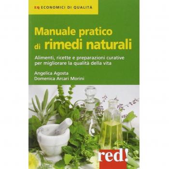Manuale pratico di rimedi naturali. Alimenti, ricette e preparazioni curative per migliorare la qualità della vita