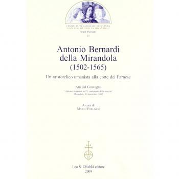 Antonio Bernardi della Mirandola (1502-1565). Un aristotelico umanista alla corte dei Farnese. Atti del Convegno (Mirandola, 30 novembre 2002)