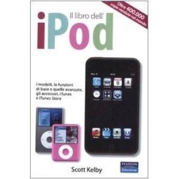 Il libro dell'iPod. I modelli, le funzioni di base e quelle avanzate, gli accessori, iTunes e iTunes store