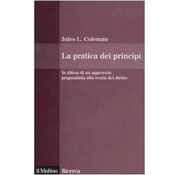 La pratica dei principi. In difesa di un approccio pragmatistico alla teoria del diritto