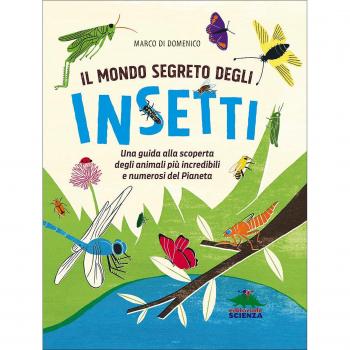 Il mondo segreto degli insetti. Una guida alla scoperta degli animali più incredibili e numerosi del pianeta. Ediz. a colori