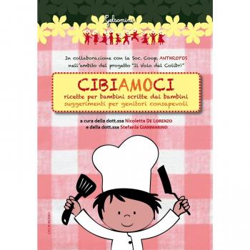 Cibiamoci. Ricette per bambini scritte dai bambini. Suggerimenti per genitori consapevoli