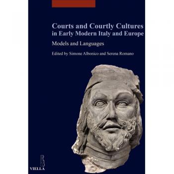 Courts and courtly cultures in early modern Italy and Europe. Models and Languages. Ediz. italiana, francese e inglese