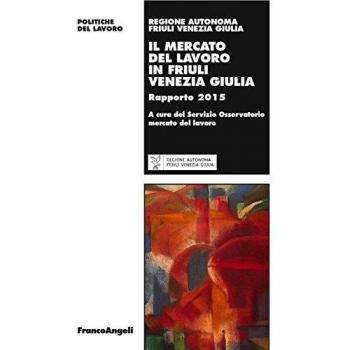 Il mercato del lavoro in Friuli Venezia Giulia. Rapporto 2015