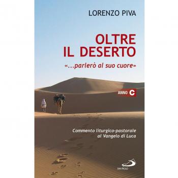 Oltre il deserto ... parlerò al suo cuore (Osea 2,16). Commento liturgico-pastorale al Vangelo di Luca. Anno C
