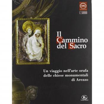 Il cammino del sacro. Un viaggio nell'arte orafa delle chiese monumentali di Arezzo. Catalogo della mostra (Roma, 7 dicembre 2007-3 febbraio 2008)