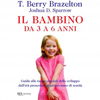 Il bambino da 3 a 6 anni. Guida alle tappe cruciali dello sviluppo dall'età prescolare al primo anno di scuola