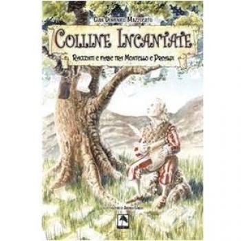 Colline incantate. Racconti e fiabe tra Montello e Prealpi. Ediz. illustrata