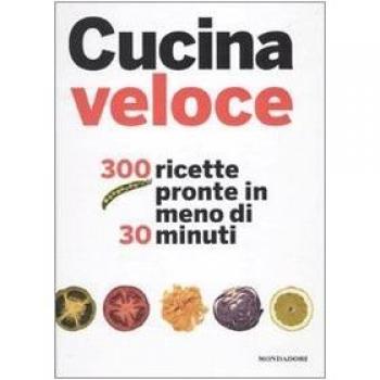 Cucina veloce. 300 ricette pronte in meno di 30 minuti. Ediz. illustrata