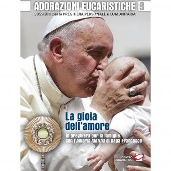 Adorazioni eucaristiche. La Gioia dell'amore. In preghiera per la famiglia...