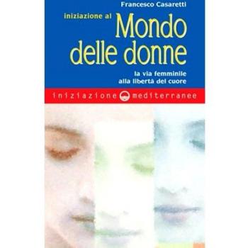 Iniziazione al mondo delle donne. La via femminile alla libertà del cuore