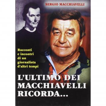 L'ultimo dei Macchiavelli ricorda... Racconti ed incontri di un giornalista d'altri tempi