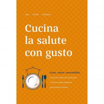 Cucina la salute con gusto. Gusto, salute, sostenibilità: tra parole chiave per il presente e il futuro della tradizione gastronomica italiana