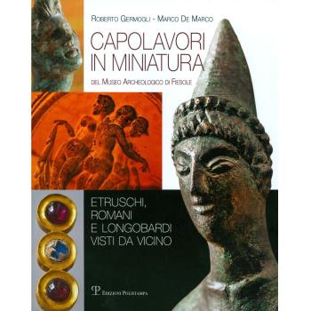 Capolavori in miniatura del museo archeologico di Fiesole. Etruschi, romani e longobardi vista da vicino.