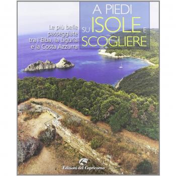 A piedi su isole e scogliere. Le più belle passeggiate tra l'Elba, la Liguria e la Costa Azzurra