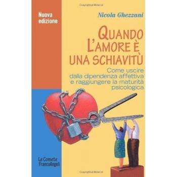 Quando l'amore è una schiavitù. Come uscire dalla dipendenza affettiva e raggiungere la maturità psicologica
