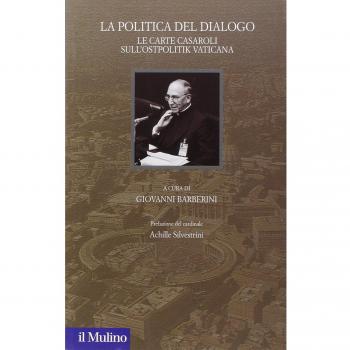La politica del dialogo. Le carte Casaroli sull'Ostpolitik vaticana