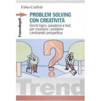 Problem solving con creatività. Giochi logici, paradossi e test per risolvere i problemi cambiando prospettiva