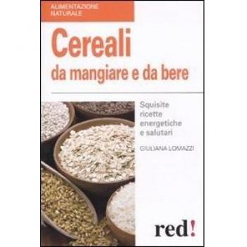 Cereali da mangiare e da bere. Squisite ricette energetiche e salutari