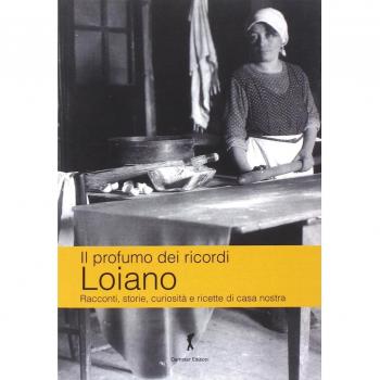 Il profumo dei ricordi. Loiano. Racconti, storie, curiosità e ricette di casa nostra