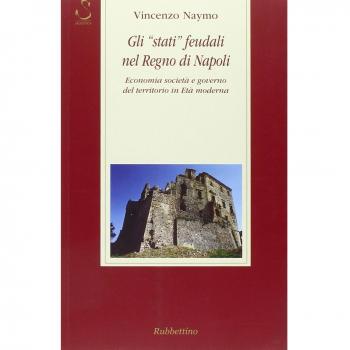 Gli «stati» feudali nel regno di Napoli. Economia società e governo del territorio in età moderna