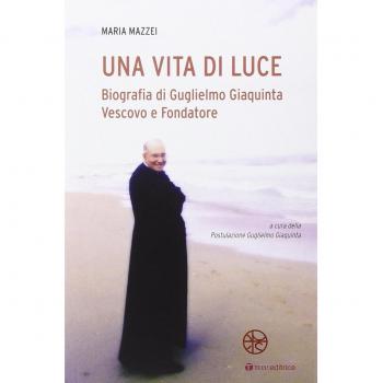 Una vita di luce. Biografia di Guglielmo Giaquinta vescovo e fondatore