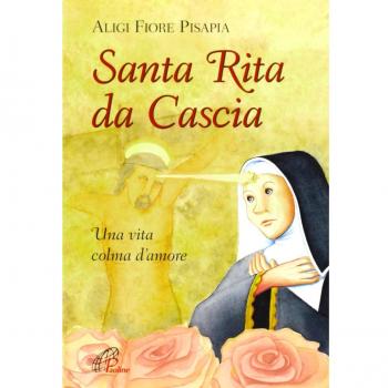 Santa Rita da Cascia. Una vita colma d'amore. Ediz. illustrata
