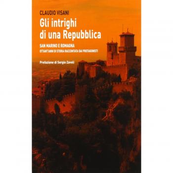 Gli intrighi di una repubblica. San Marino e Romagna. Ottant'anni di storia raccontata dai protagonisti
